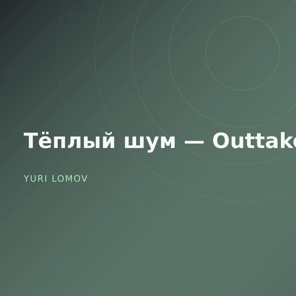 Тёплый шум — Outtakes