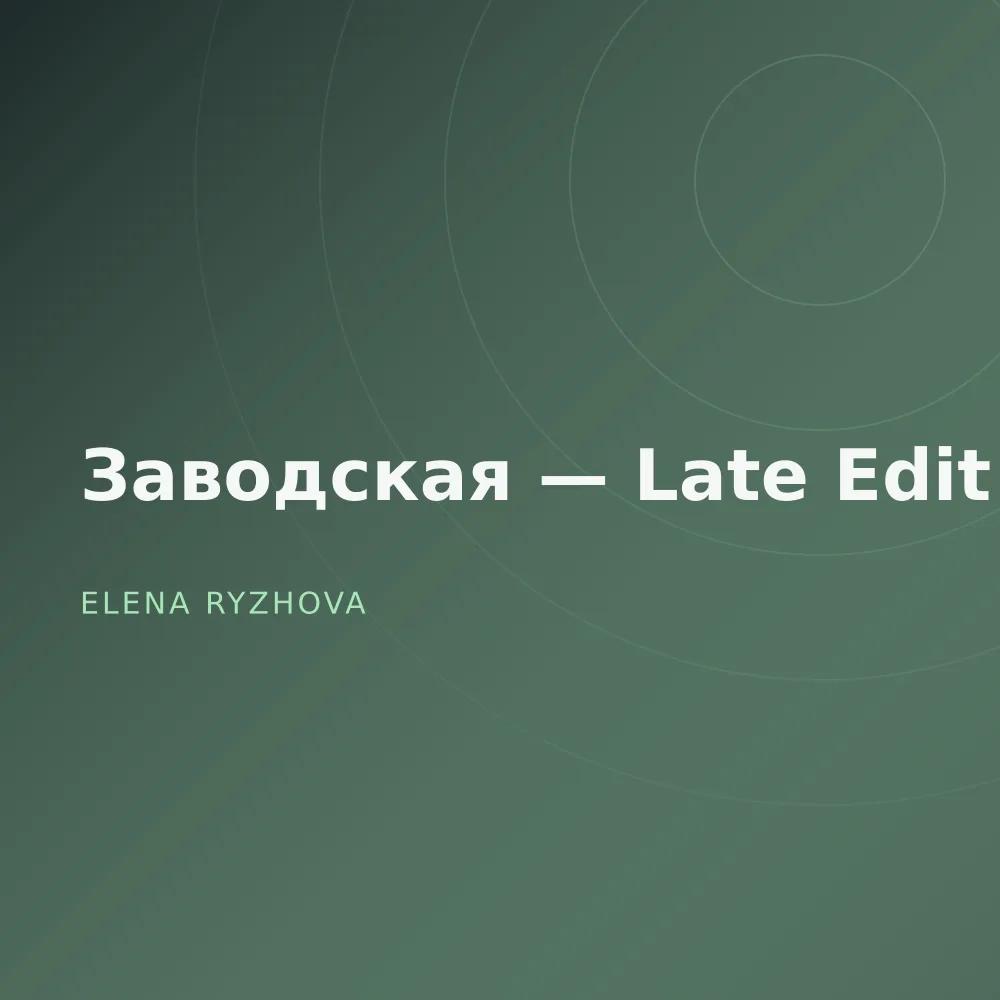 Заводская — Late Edit