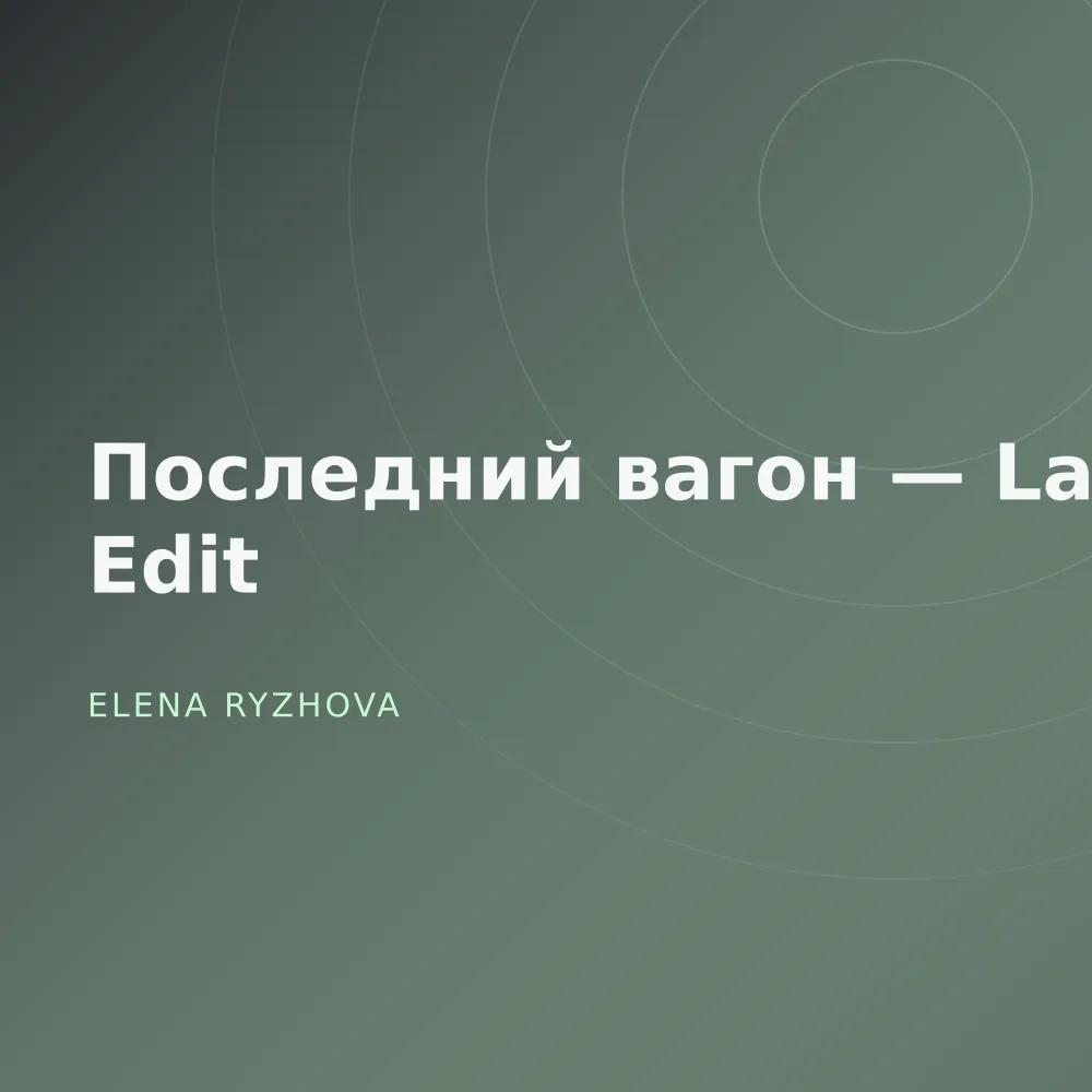 Последний вагон — Late Edit